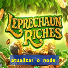 atualizar o node no windows